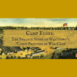 Camp Elder: The Strange Story of Westtown's Union Prisoner of War Camp