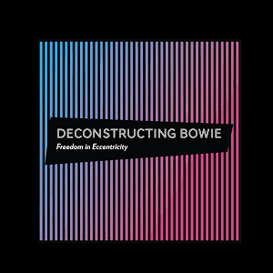 Deconstructing Bowie - Freedom in Eccentricity