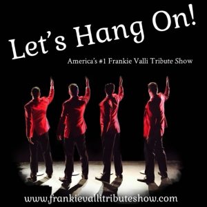 Let's Hang On! America’s #1 Frankie Valli and The Four SeasonsTribute Show