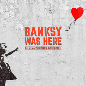 Bansky Was Here:  An Unauthorized Exhibition