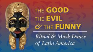 The Good, the Evil, and the Funny: Ritual & Mask Dance of Latin America