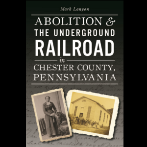 Local Author Talk: Mark Lanyon: "Abolition & the Underground Railroad in Chester County"